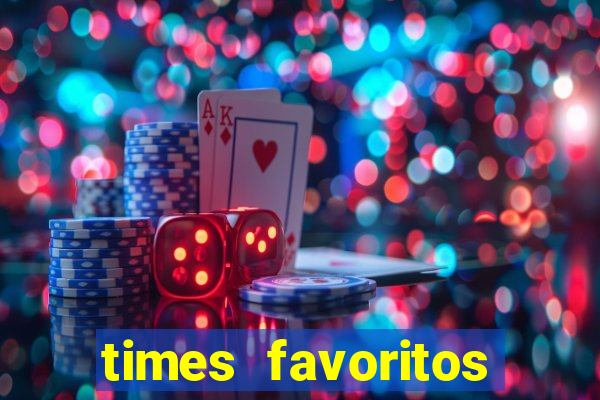 times favoritos para ganhar hoje